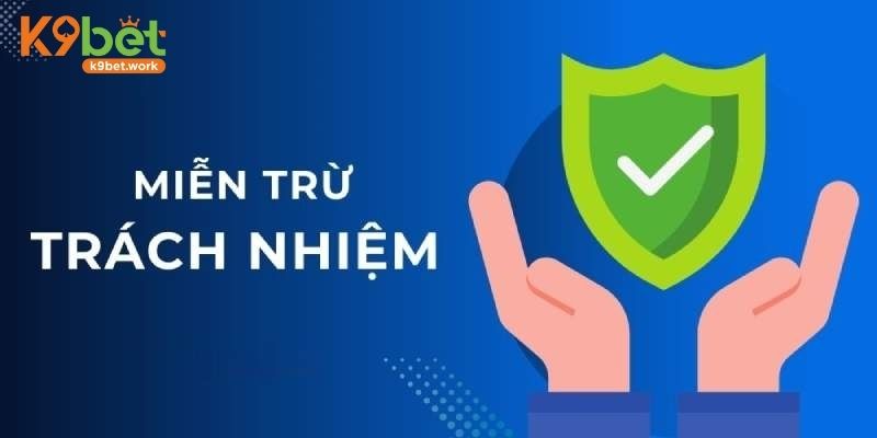 4 trường hợp miễn trừ trách nhiệm phổ biến tại K9BET