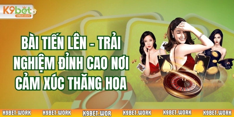 Bài Tiến Lên – Trải Nghiệm Đỉnh Cao Nơi Cảm Xúc Thăng Hoa