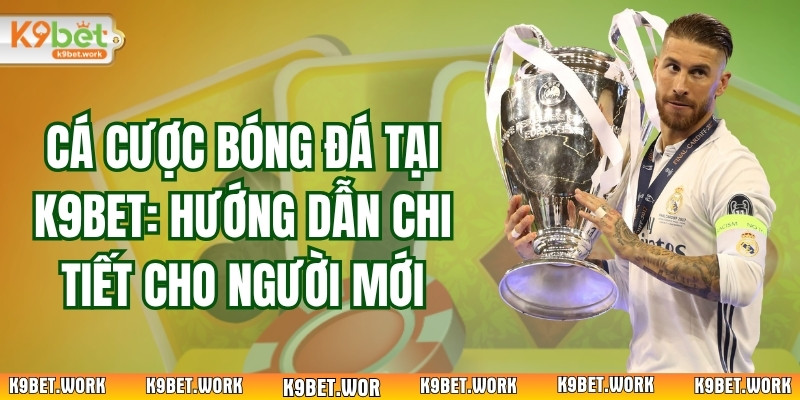 Cá Cược Bóng Đá Tại K9Bet - Hướng Dẫn Chi Tiết Cho Người Mới